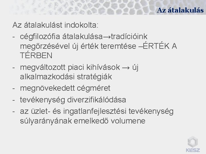 Az átalakulást indokolta: - cégfilozófia átalakulása→tradícióink megőrzésével új érték teremtése –ÉRTÉK A TÉRBEN -