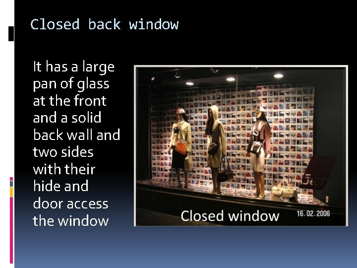 Closed back window It has a large pan of glass at the front and