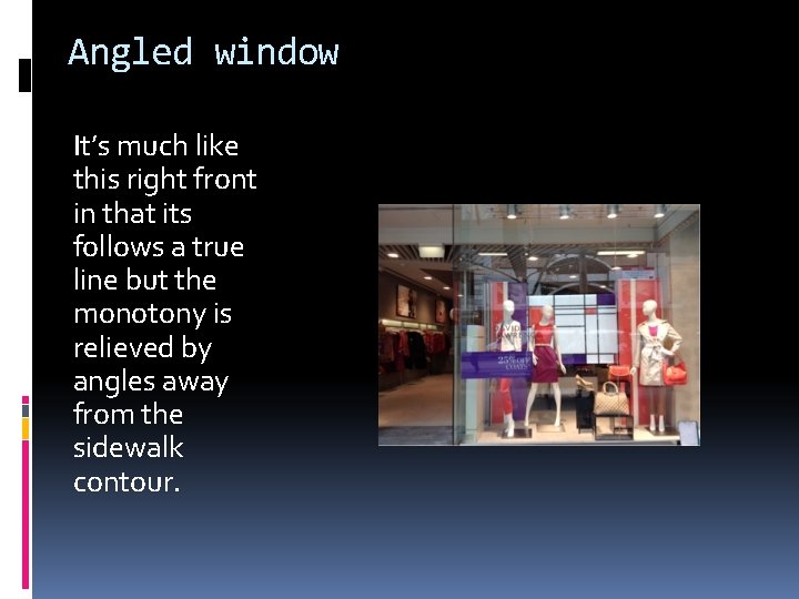 Angled window It’s much like this right front in that its follows a true