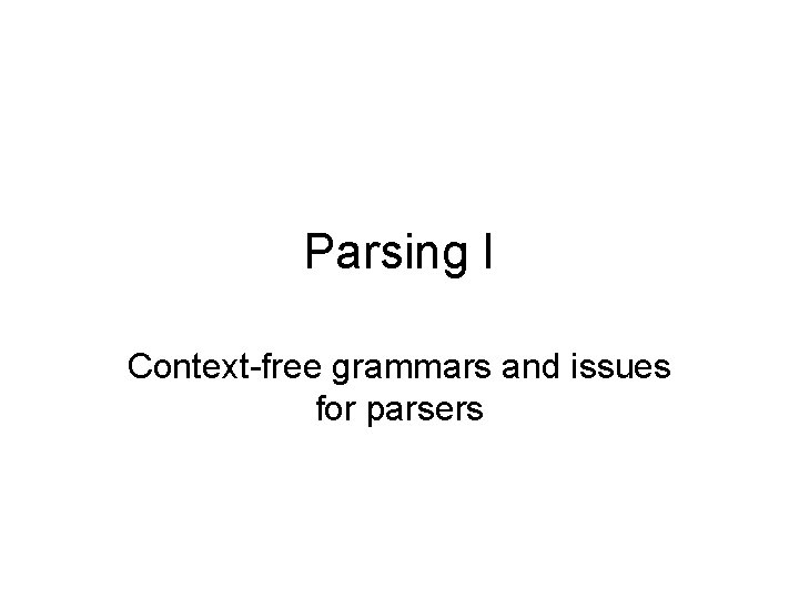 Parsing I Context-free grammars and issues for parsers 