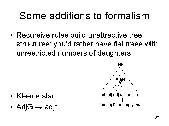 Some additions to formalism • Recursive rules build unattractive tree structures: you’d rather have