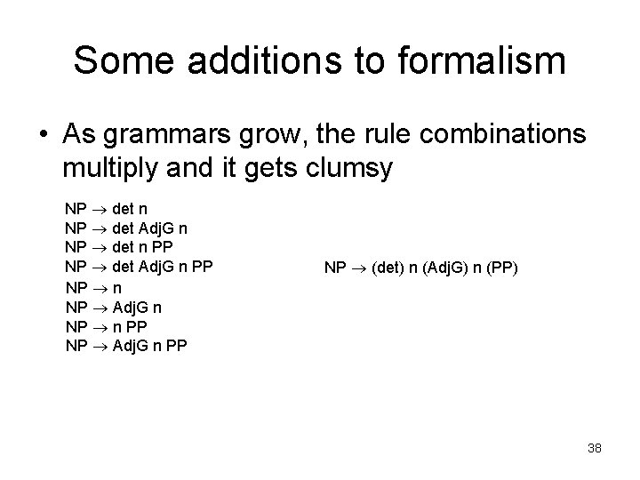 Some additions to formalism • As grammars grow, the rule combinations multiply and it