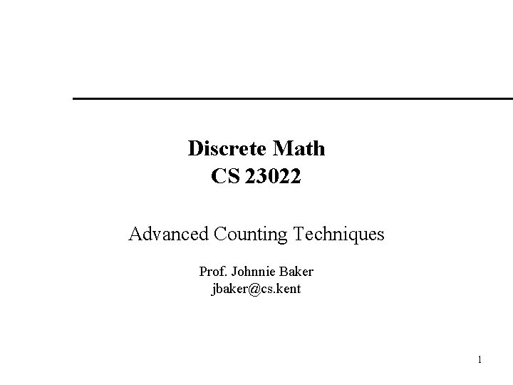 Discrete Math CS 23022 Advanced Counting Techniques Prof. Johnnie Baker jbaker@cs. kent 1 