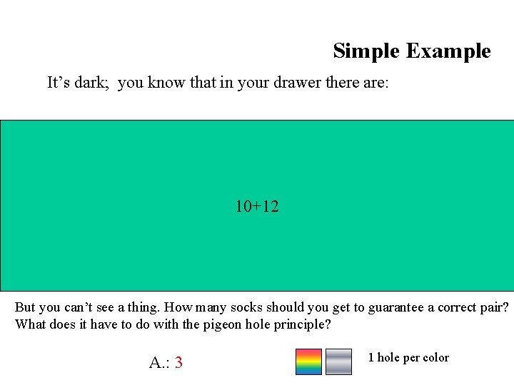 Simple Example It’s dark; you know that in your drawer there are: 12 10+12