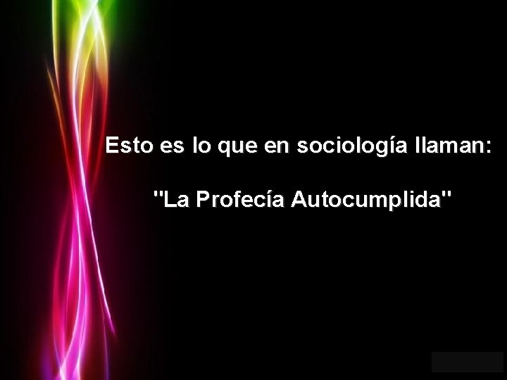 Esto es lo que en sociología llaman: "La Profecía Autocumplida" Page 11 