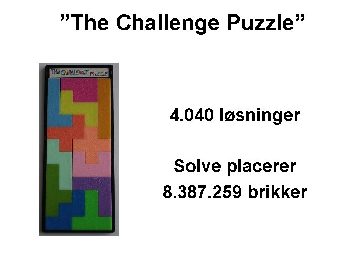 ”The Challenge Puzzle” 4. 040 løsninger Solve placerer 8. 387. 259 brikker 