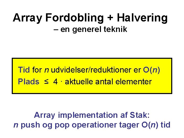 Array Fordobling + Halvering – en generel teknik Tid for n udvidelser/reduktioner er O(n)