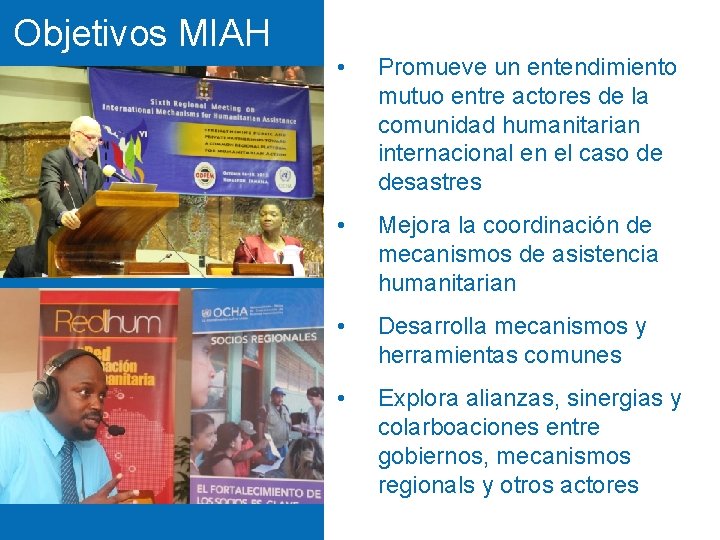 Objetivos MIAH • Promueve un entendimiento mutuo entre actores de la comunidad humanitarian internacional