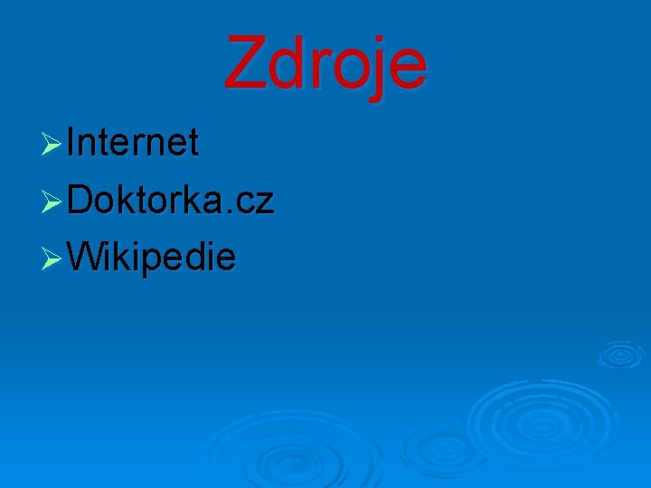 Zdroje ØInternet ØDoktorka. cz ØWikipedie 