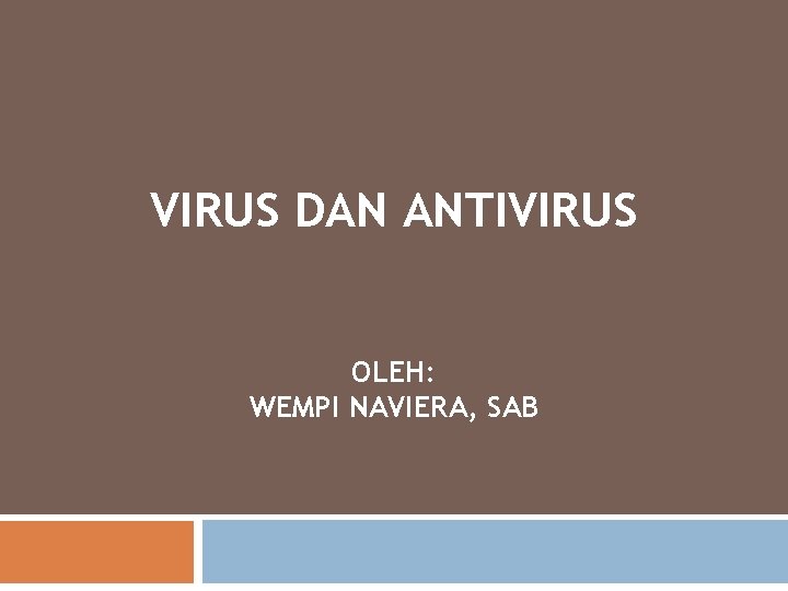 VIRUS DAN ANTIVIRUS OLEH: WEMPI NAVIERA, SAB 