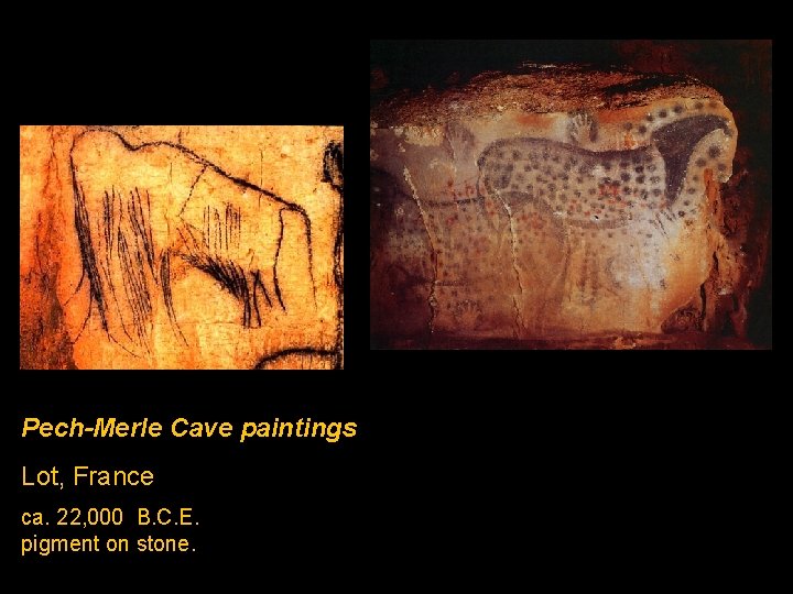 Pech-Merle Cave paintings Lot, France ca. 22, 000 B. C. E. pigment on stone.