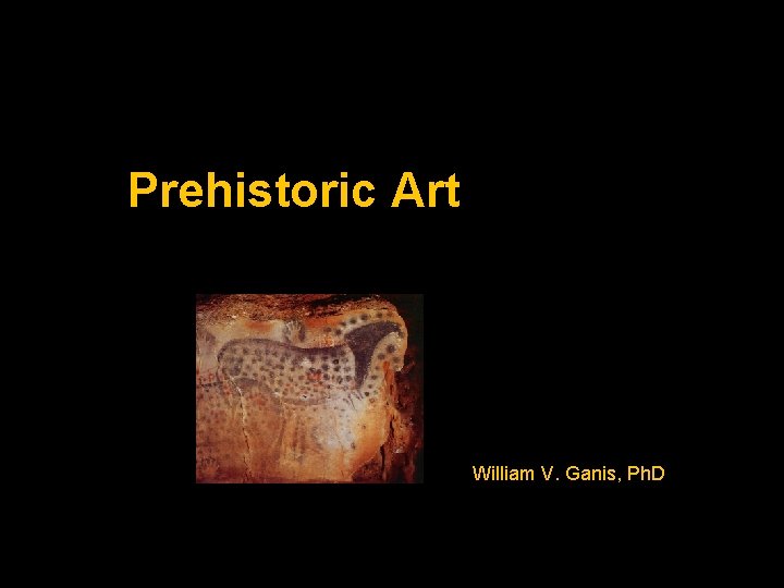Prehistoric Art William V. Ganis, Ph. D 