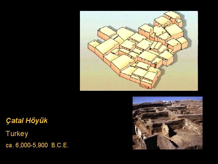 Çatal Höyük Turkey ca. 6, 000 -5, 900 B. C. E. 