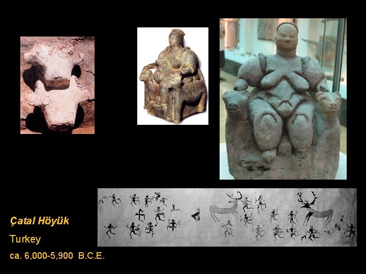 Çatal Höyük Turkey ca. 6, 000 -5, 900 B. C. E. 