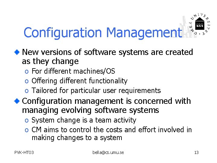 Configuration Management New versions of software systems are created as they change o For