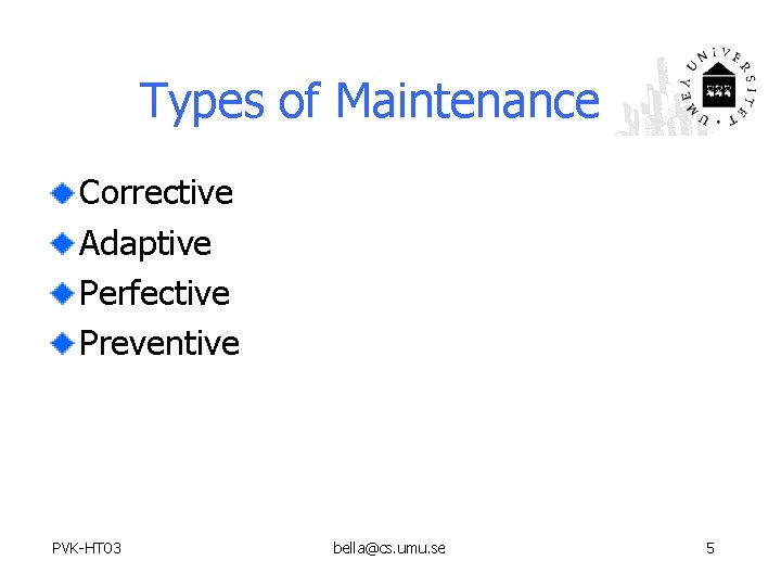 Types of Maintenance Corrective Adaptive Perfective Preventive PVK-HT 03 bella@cs. umu. se 5 