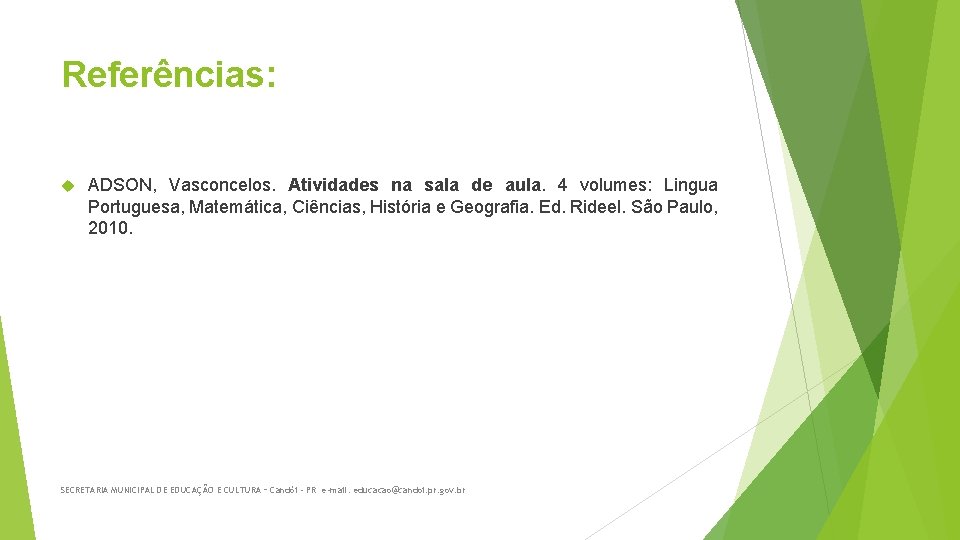 Referências: ADSON, Vasconcelos. Atividades na sala de aula. 4 volumes: Lingua Portuguesa, Matemática, Ciências,