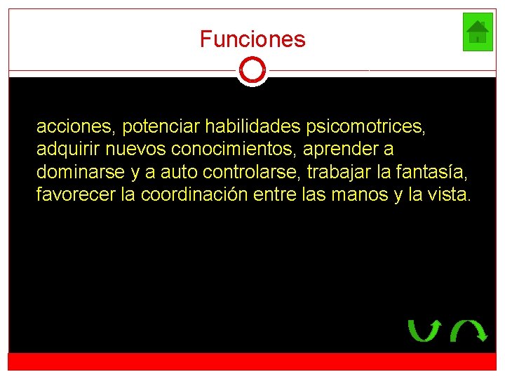 Funciones acciones, potenciar habilidades psicomotrices, adquirir nuevos conocimientos, aprender a dominarse y a auto