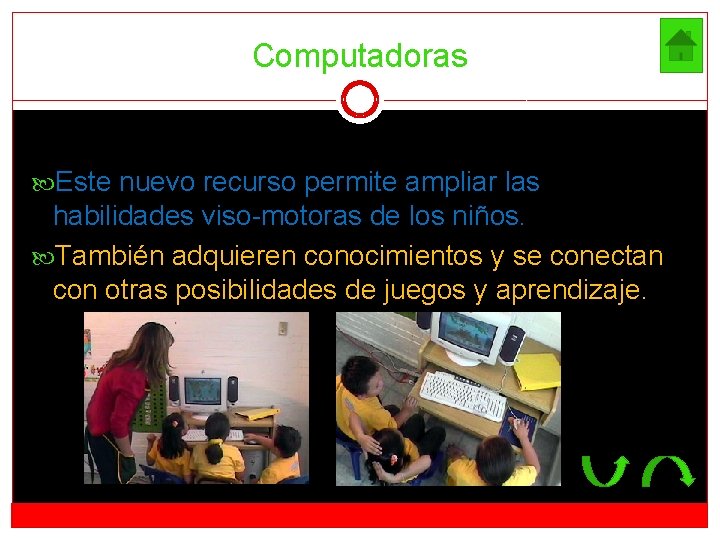 Computadoras Este nuevo recurso permite ampliar las habilidades viso-motoras de los niños. También adquieren