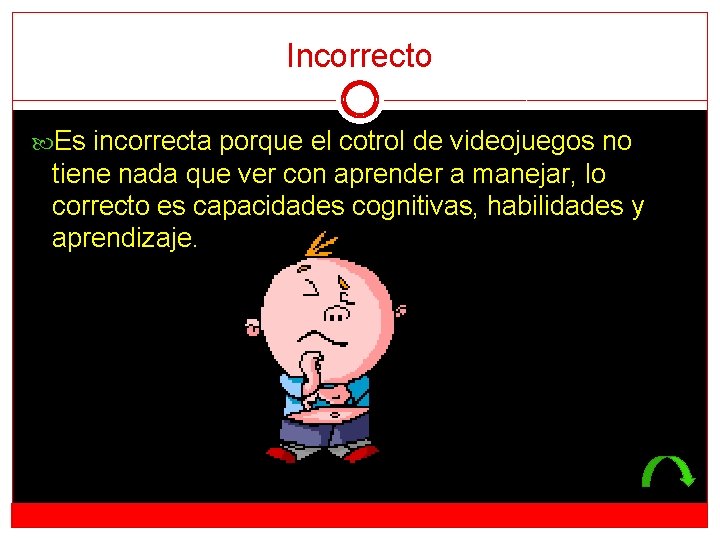 Incorrecto Es incorrecta porque el cotrol de videojuegos no tiene nada que ver con