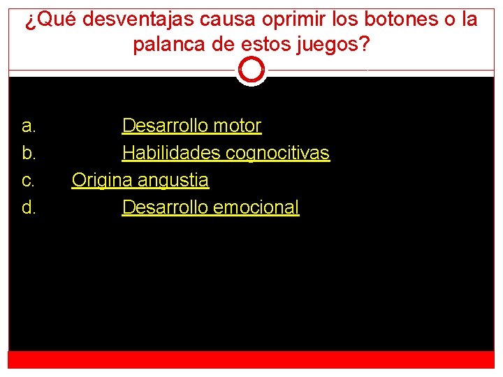 ¿Qué desventajas causa oprimir los botones o la palanca de estos juegos? a. b.