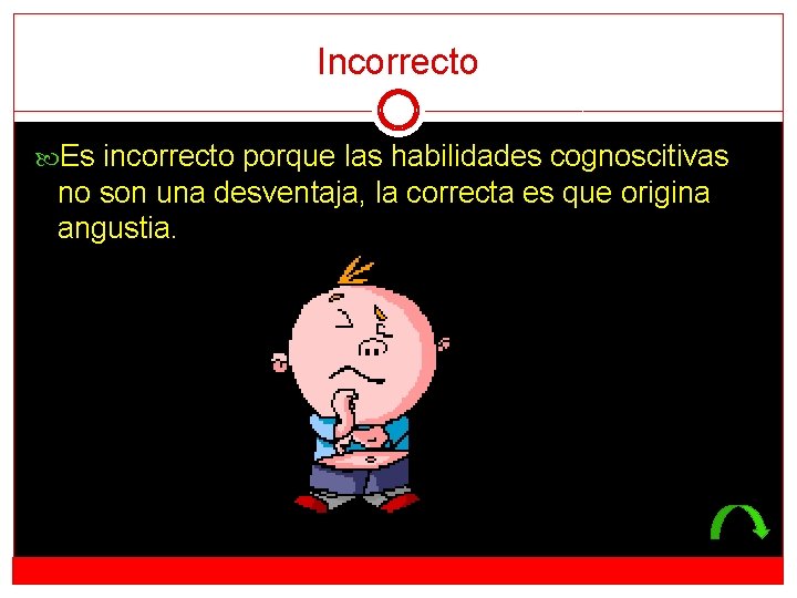 Incorrecto Es incorrecto porque las habilidades cognoscitivas no son una desventaja, la correcta es