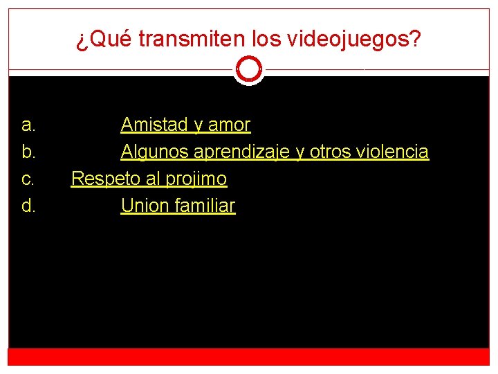 ¿Qué transmiten los videojuegos? a. b. c. d. Amistad y amor Algunos aprendizaje y