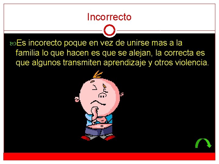 Incorrecto Es incorecto poque en vez de unirse mas a la familia lo que