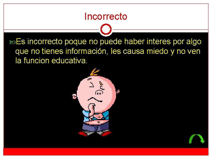 Incorrecto Es incorrecto poque no puede haber interes por algo que no tienes información,