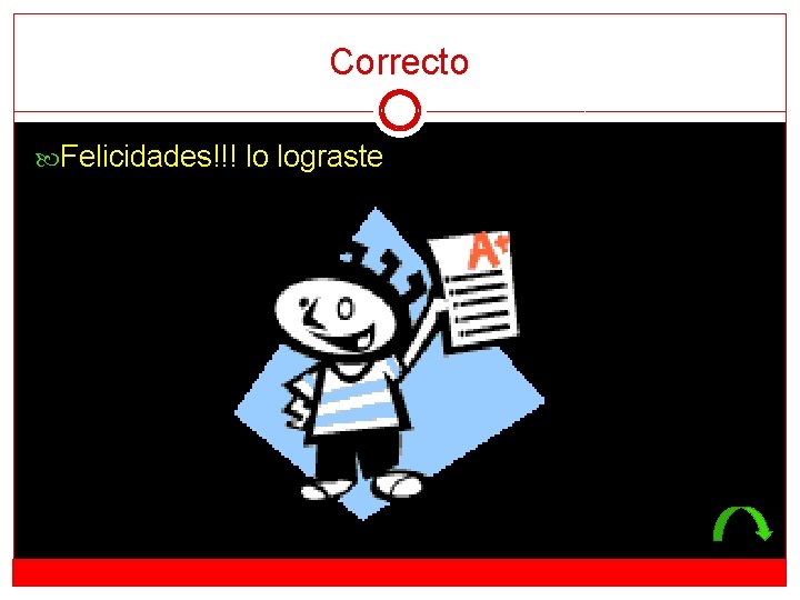 Correcto Felicidades!!! lo lograste 