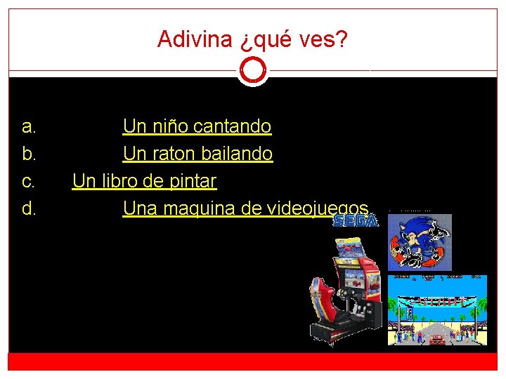 Adivina ¿qué ves? a. b. c. d. Un niño cantando Un raton bailando Un