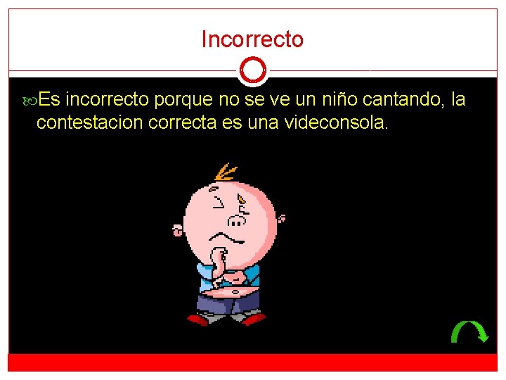 Incorrecto Es incorrecto porque no se ve un niño cantando, la contestacion correcta es
