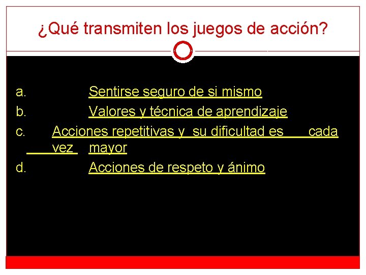 ¿Qué transmiten los juegos de acción? a. b. c. d. Sentirse seguro de si