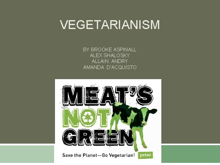 VEGETARIANISM BY BROOKE ASPINALL ALEX SHALOSKY ALLAIN ANDRY AMANDA D’ACQUISTO 