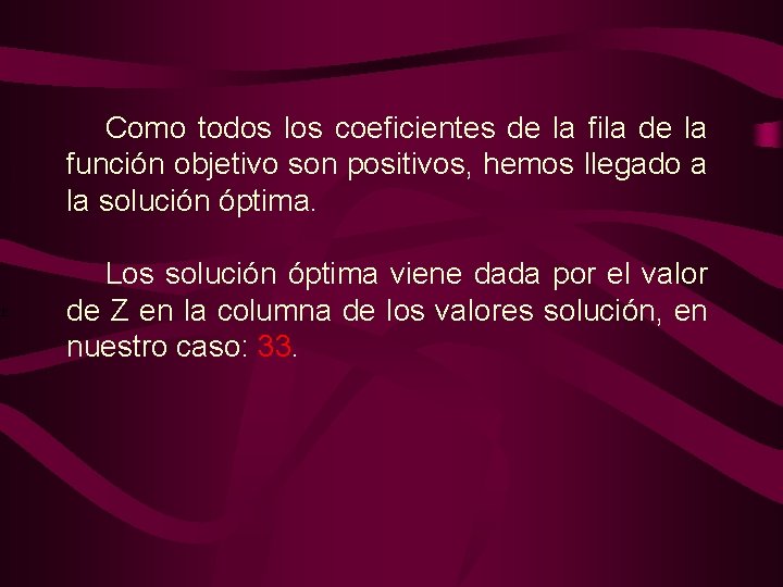 Como todos los coeficientes de la fila de la función objetivo son positivos, hemos