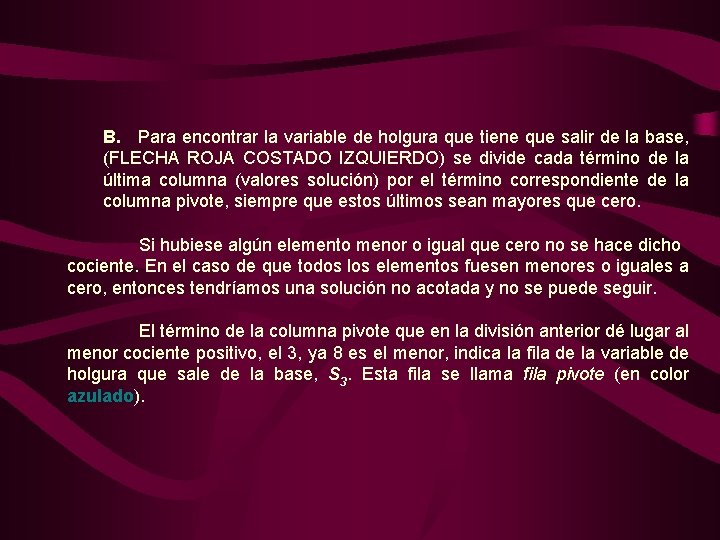  B. Para encontrar la variable de holgura que tiene que salir de la