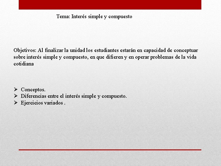  Tema: Interés simple y compuesto Objetivos: Al finalizar la unidad los estudiantes estarán