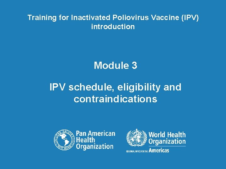 Training for Inactivated Poliovirus Vaccine (IPV) introduction Module 3 IPV schedule, eligibility and contraindications