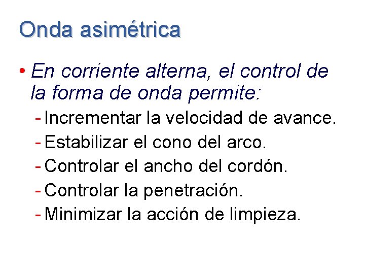 Onda asimétrica • En corriente alterna, el control de la forma de onda permite: Onda asimétrica • En corriente alterna, el control de la forma de onda permite: