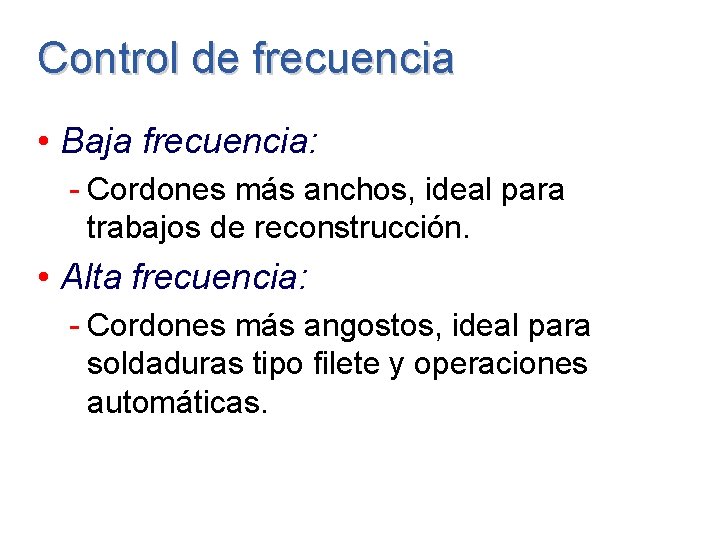 Control de frecuencia • Baja frecuencia: - Cordones más anchos, ideal para trabajos de Control de frecuencia • Baja frecuencia: - Cordones más anchos, ideal para trabajos de