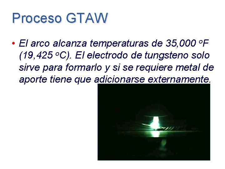 Proceso GTAW • El arco alcanza temperaturas de 35, 000 o. F (19, 425