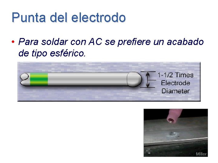 Punta del electrodo • Para soldar con AC se prefiere un acabado de tipo