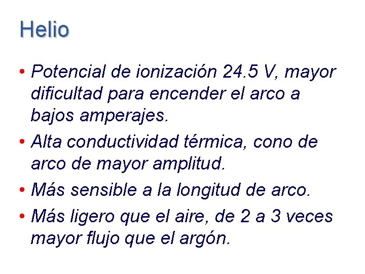 Helio • Potencial de ionización 24. 5 V, mayor dificultad para encender el arco Helio • Potencial de ionización 24. 5 V, mayor dificultad para encender el arco