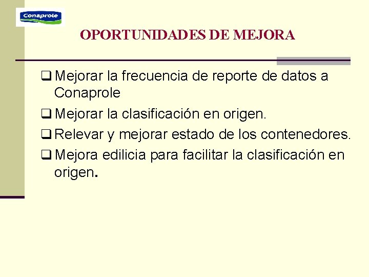 OPORTUNIDADES DE MEJORA q Mejorar la frecuencia de reporte de datos a Conaprole q OPORTUNIDADES DE MEJORA q Mejorar la frecuencia de reporte de datos a Conaprole q