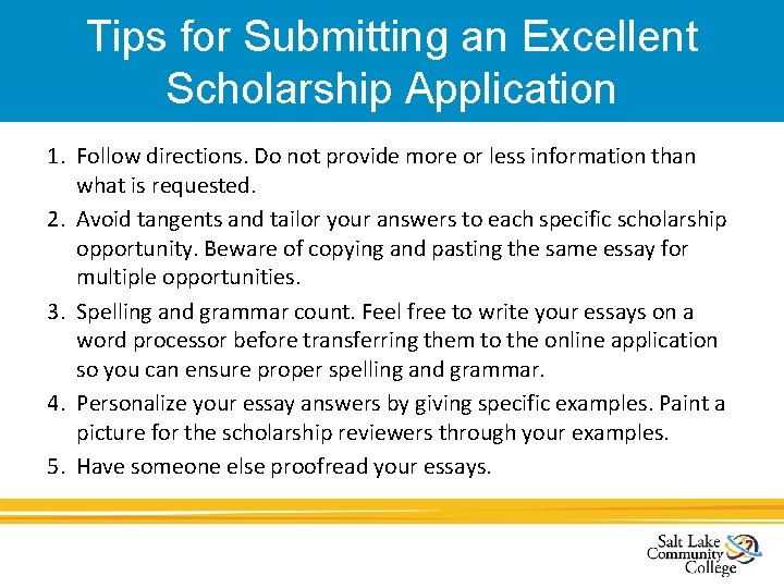 Tips for Submitting an Excellent Scholarship Application 1. Follow directions. Do not provide more