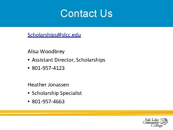 Contact Us Scholarships@slcc. edu Alisa Woodbrey • Assistant Director, Scholarships • 801 -957 -4123