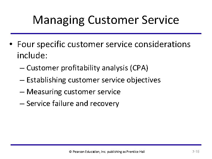 Managing Customer Service • Four specific customer service considerations include: – Customer profitability analysis