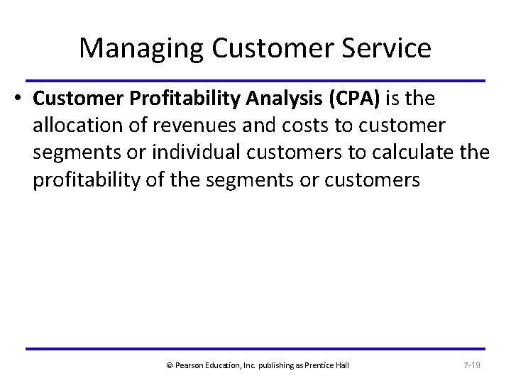 Managing Customer Service • Customer Profitability Analysis (CPA) is the allocation of revenues and