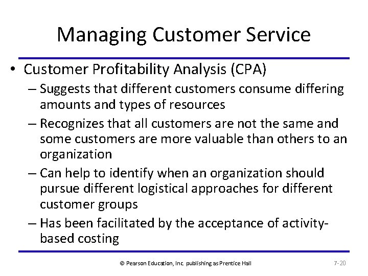 Managing Customer Service • Customer Profitability Analysis (CPA) – Suggests that different customers consume