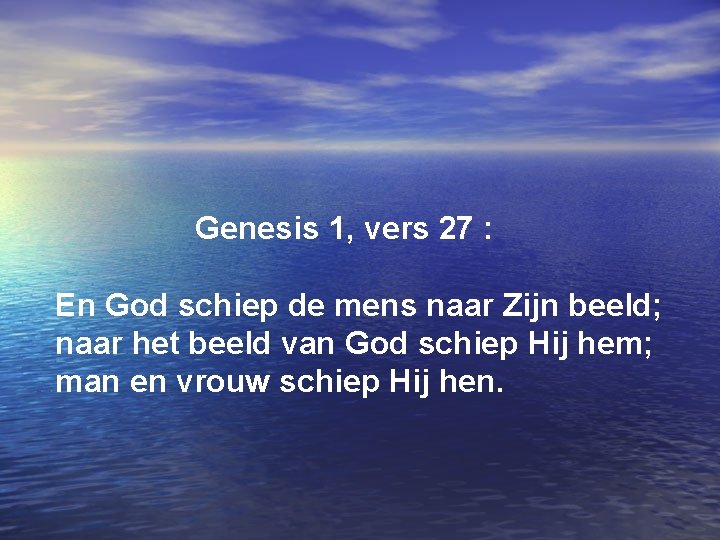 Genesis 1, vers 27 : En God schiep de mens naar Zijn beeld; naar